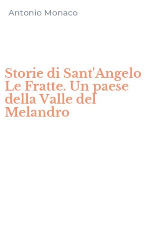 Storie di Sant'Angelo Le Fratte. Un paese della Valle del Melandro