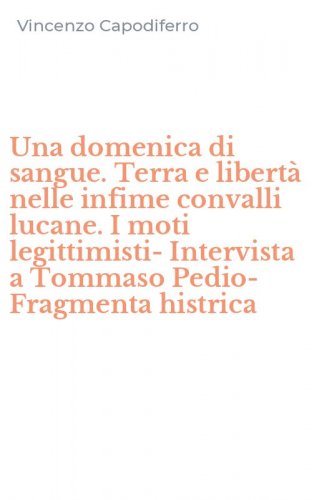 Una domenica di sangue. Terra e libert&agrave; nelle infime convalli lucane. I moti legittimisti-Intervista a Tommaso Pedio-Fragmenta histrica