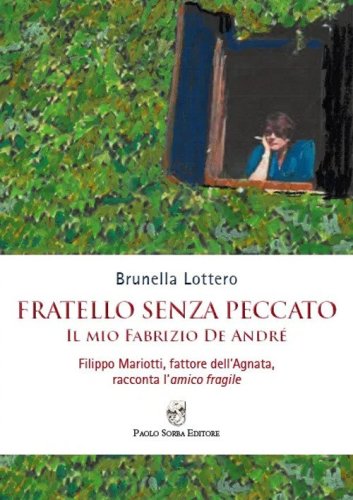 Fratello senza peccato. Il mio Fabrizio De Andr&eacute;. Filippo Mariotti, fattore dell'Agnata, racconta l'amico fragile