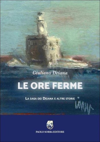 Le ore ferme. La saga dei Deiana e altre storie