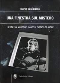 Una finestra sul mistero. La vita e la morte nel canto di Fabrizio De Andr&eacute;