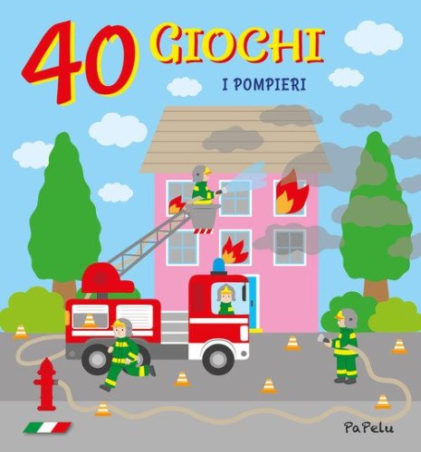 I pompieri. 40 giochi