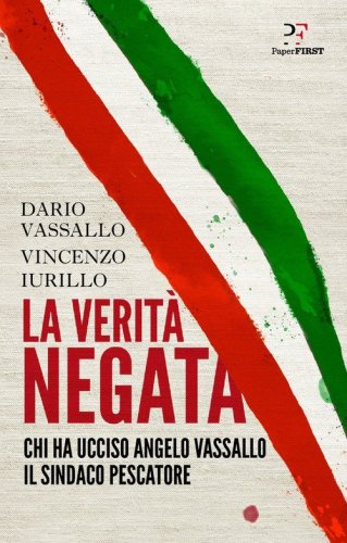 La verit&agrave; negata. Chi ha ucciso Angelo Vassallo il sindaco pescatore