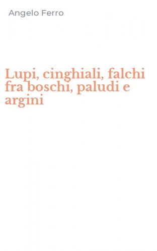 Lupi, cinghiali, falchi fra boschi, paludi e argini