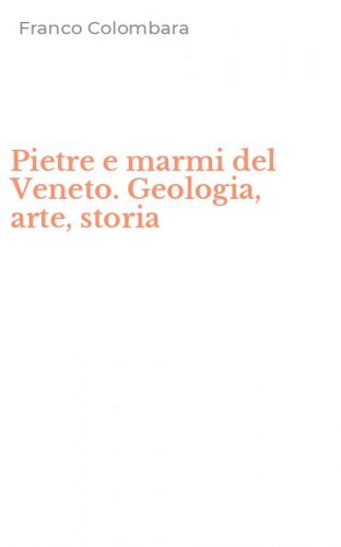 Pietre e marmi del Veneto. Geologia, arte, storia