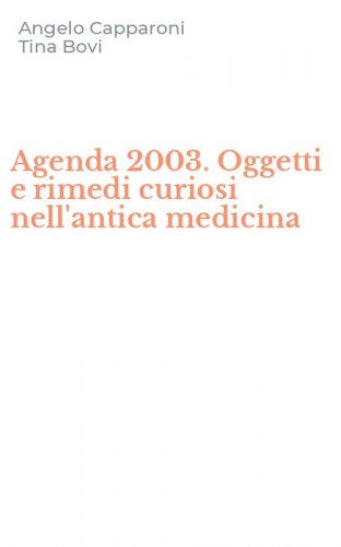 Agenda 2003. Oggetti e rimedi curiosi nell'antica medicina