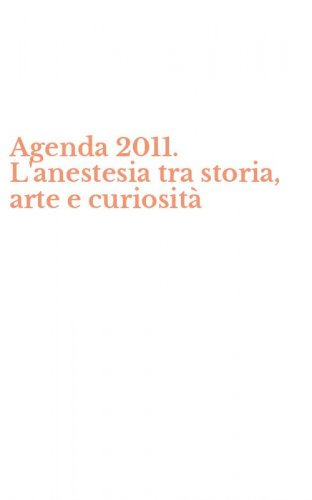 Agenda 2011. L'anestesia tra storia, arte e curiosit&agrave;