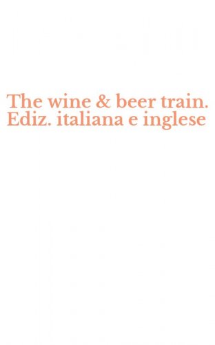 The wine & beer train. Ediz. italiana e inglese