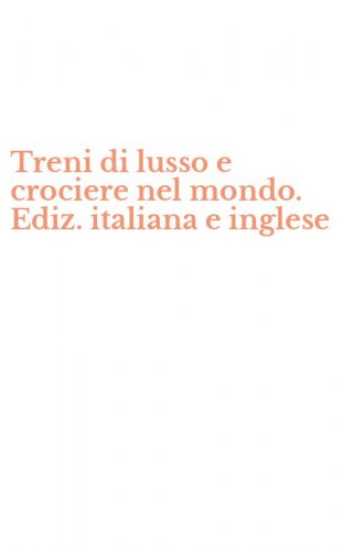Treni di lusso e crociere nel mondo. Ediz. italiana e inglese