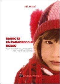 Diario di un paraorecchi rosso. Alla ricerca delle felicit&agrave; per prove ed errori