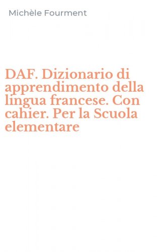 DAF. Dizionario di apprendimento della lingua francese. Con cahier. Per la Scuola elementare