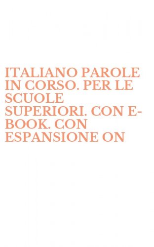 ITALIANO PAROLE IN CORSO. PER LE SCUOLE SUPERIORI. CON E-BOOK. CON ESPANSIONE ON