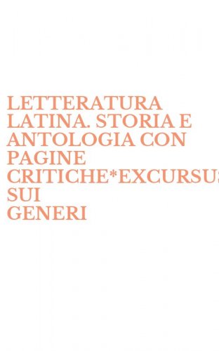 LETTERATURA LATINA. STORIA E ANTOLOGIA CON PAGINE CRITICHE*EXCURSUS SUI GENERI - LETTERARI. PER LE SCUOLE SUPERIORI