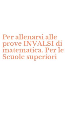 Per allenarsi alle prove INVALSI di matematica. Per le Scuole superiori