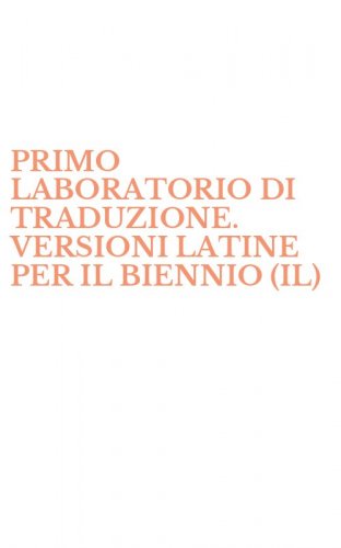 PRIMO LABORATORIO DI TRADUZIONE. VERSIONI LATINE PER IL BIENNIO (IL)
