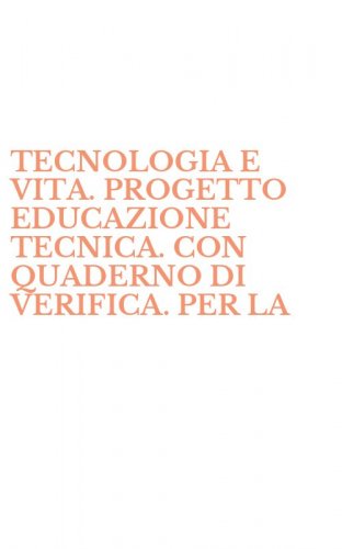 TECNOLOGIA E VITA. PROGETTO EDUCAZIONE TECNICA. CON QUADERNO DI VERIFICA. PER LA - SCUOLA MEDIA
