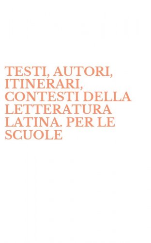 TESTI, AUTORI, ITINERARI, CONTESTI DELLA LETTERATURA LATINA. PER LE SCUOLE - SUPERIORI