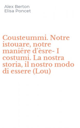 Cousteummi. Notre istouare, notre mani&euml;re d'&egrave;sre-I costumi. La nostra storia, il nostro modo di essere (Lou)