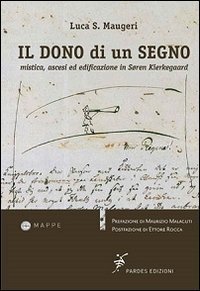 Il dono di un segno. Mistica, ascesi ed edificazione in S&oslash;ren Kierkegaard