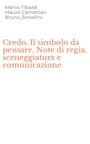 Credo. Il simbolo da pensare. Note di regia, sceneggiatura e comunicazione - IL SIMBOLO DA PENSARE. NOTE DI REGIA, SCENEGGIATURA E COMUNICAZIONE