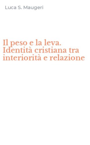 Il peso e la leva. Identit&agrave; cristiana tra interiorit&agrave; e relazione