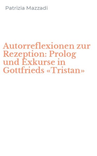 Autorreflexionen zur Rezeption: Prolog und Exkurse in Gottfrieds &laquo;Tristan&raquo;