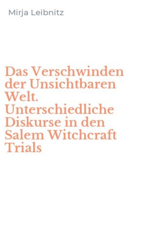 Das Verschwinden der Unsichtbaren Welt. Unterschiedliche Diskurse in den Salem Witchcraft Trials