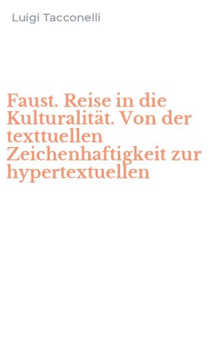 Faust. Reise in die Kulturalit&auml;t. Von der texttuellen Zeichenhaftigkeit zur hypertextuellen