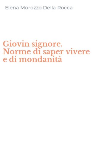 Giovin signore. Norme di saper vivere e di mondanit&agrave;