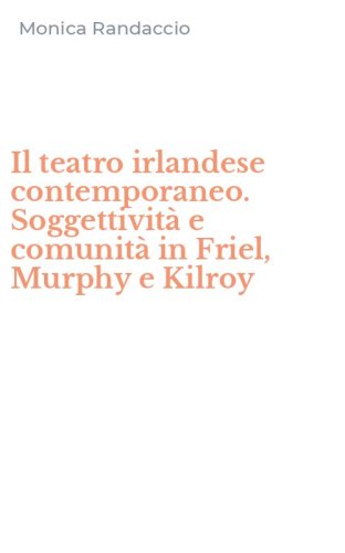 Il teatro irlandese contemporaneo. Soggettivit&agrave; e comunit&agrave; in Friel, Murphy e Kilroy