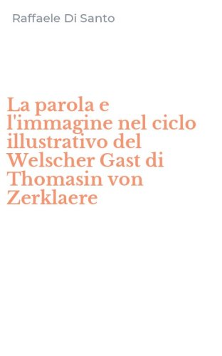 La parola e l'immagine nel ciclo illustrativo del Welscher Gast di Thomasin von Zerklaere