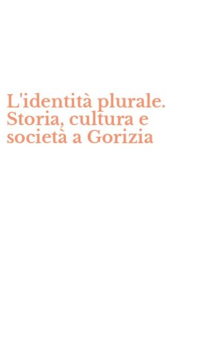 L'identit&agrave; plurale. Storia, cultura e societ&agrave; a Gorizia