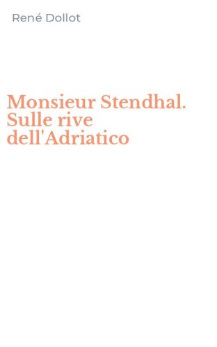 Monsieur Stendhal. Sulle rive dell'Adriatico
