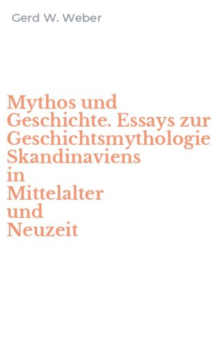 Mythos und Geschichte. Essays zur Geschichtsmythologie Skandinaviens in Mittelalter und Neuzeit