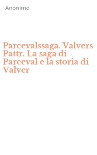 Parcevalssaga. Valvers Pattr. La saga di Parceval e la storia di Valver