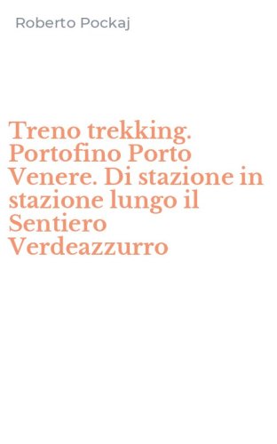Treno trekking. Portofino Porto Venere. Di stazione in stazione lungo il Sentiero Verdeazzurro