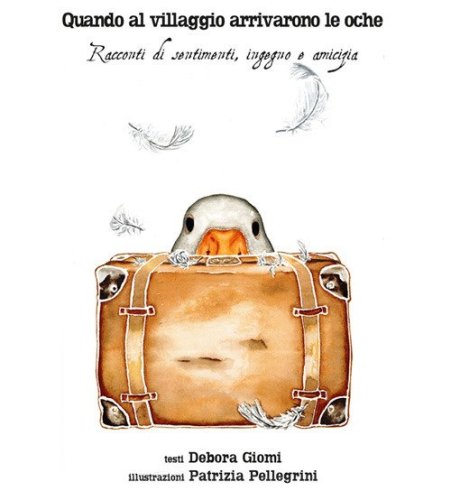 Quando al villaggio arrivarono le oche. Racconti di sentimenti, ingegno, amicizia