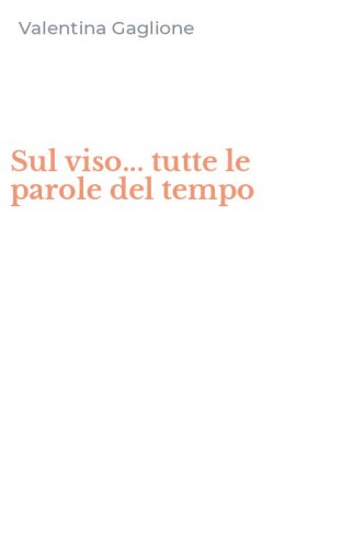 Sul viso... tutte le parole del tempo