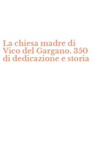 La chiesa madre di Vico del Gargano. 350 di dedicazione e storia