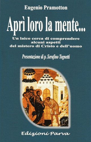 Apr&igrave; loro la mente. Un laico cerca di comprendere alcuni aspetti del mistero di Cristo e dell'uomo