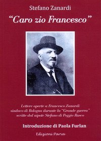 &laquo;Caro zio Francesco&raquo;. Lettere aperte a Francesco Zanardi sindaco di Bologna durante &laquo;Grande Guerra&raquo; scritte dal nipote Stefano di Poggio Rusco