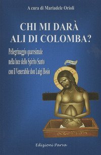 Chi mi dar&agrave; ali di colomba? Pellegrinaggio quaresimale nella luce dello Spirito Santo con il Venerabile don Luigi Bosio