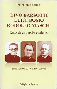 Divo Barsotti, Luigi Bosio, Rodolfo Maschi. Ricordi di parole e silenzi - RICORDI DI PAROLE E SILENZI