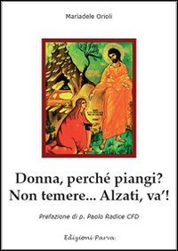 Donna perch&eacute; piangi? Non temere.. Alzati, va'!