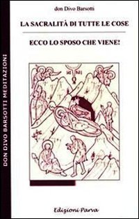 La sacralit&agrave; di tutte le cose. Ecco lo sposo che viene!