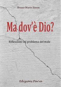 Ma dov'&egrave; Dio? Riflessioni sul problema del male