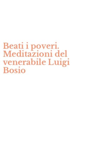 Beati i poveri. Meditazioni del venerabile Luigi Bosio
