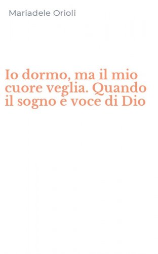 Io dormo, ma il mio cuore veglia. Quando il sogno &egrave; voce di Dio