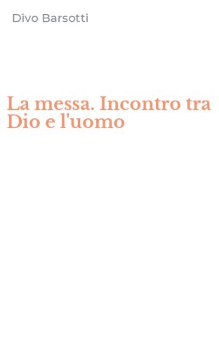 La messa. Incontro tra Dio e l'uomo