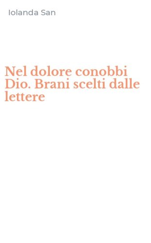 Nel dolore conobbi Dio. Brani scelti dalle lettere